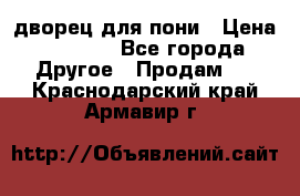 дворец для пони › Цена ­ 2 500 - Все города Другое » Продам   . Краснодарский край,Армавир г.